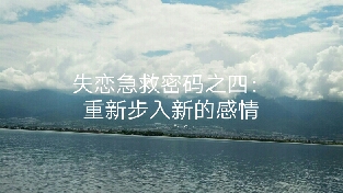 失恋急救密码之四：重新选择步入新的感情