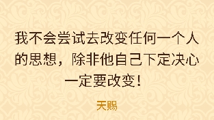 我不会尝试去改变任何一个人的思想，除非他自己下定决心一定要改变！